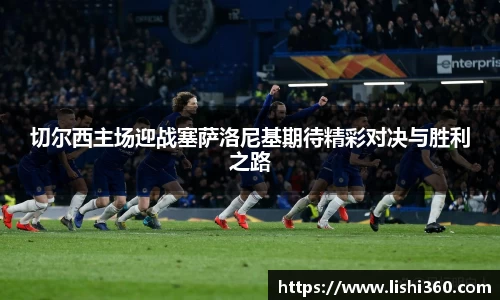 切尔西主场迎战塞萨洛尼基期待精彩对决与胜利之路